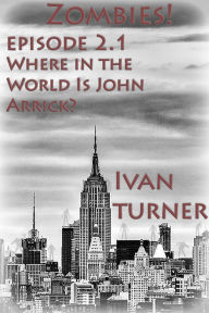 Title: Zombies! Episode 2.1: Where in the World is John Arrick, Author: Ivan Turner