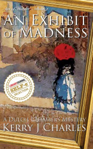 Title: An Exhibit of Madness, Author: Kerry J Charles