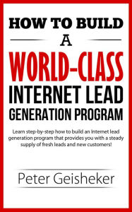 Title: How to Build a World-Class Internet Lead Generation Program, Author: Peter Geisheker