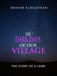 Title: The Dark Days of Our Village, Author: Brahim Elboukhari