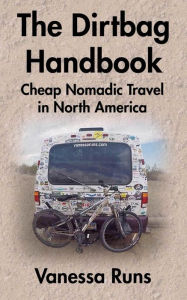 Title: The Dirtbag Handbook: Cheap Nomadic Travel in North America, Author: Vanessa Runs