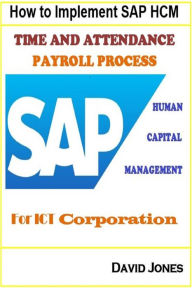 Title: How to Implement SAP HCM- Time Attendence And Payroll Processes for ICT Corporation, Author: David Jones