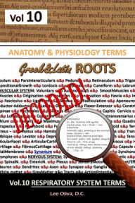 Title: Anatomy & Physiology Terms Greek&Latin ROOTS DECODED! Volume 10 Respiratory System Terms, Author: Lee Oliva