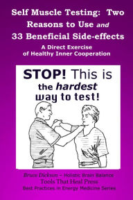 Title: Self Muscle Testing: Two Reasons and 33 Beneficial Side-effects, Author: Bruce Dickson