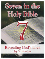 Title: Seven in the Holy Bible: Revealing God's Love, Author: Jay Schabacker