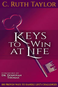 Title: Keys to Win at Life: 100 Proven Ways to Handle Life's Challenges, Author: Dwight Weist