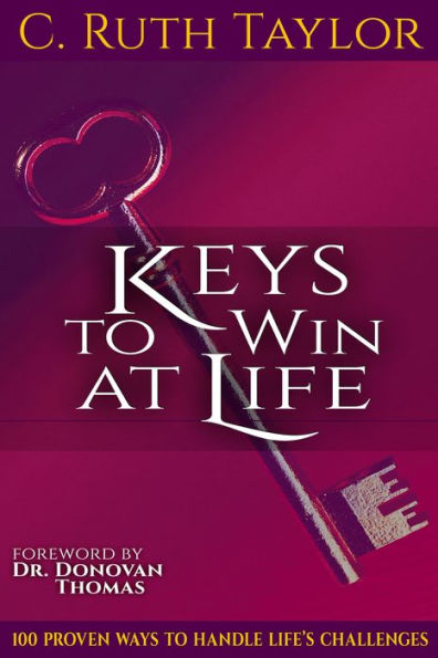 Keys to Win at Life: 100 Proven Ways to Handle Life's Challenges