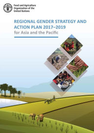 Title: Regional Gender Strategy and Action Plan 2017-2019 for Asia and the Pacific, Author: Food and Agriculture Organization of the United Nations