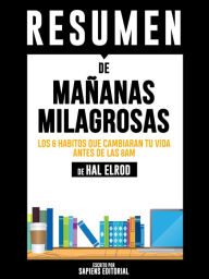 Title: Mañanas Milagrosas: Los 6 Habitos Que Cambiaran Tu Vida Antes De La 8am (The Miracle Morning) - Resumen del libro de Hal Elrod, Author: Anne M Ridley