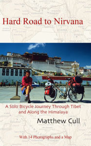 Title: Hard Road to Nirvana, A Solo Bicycle Journey Through Tibet and Along the Himalayas, Author: Matthew Cull