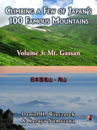 Title: Climbing a Few of Japan's 100 Famous Mountains: Volume 3: Mt. Gassan, Author: Daniel H. Wieczorek