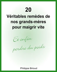 Title: 20 Véritables remèdes de nos grands-mères pour maigrir vite et enfin perdre du poids, Author: Philippe Brioud