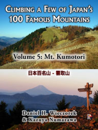 Title: Climbing a Few of Japan's 100 Famous Mountains: Volume 5: Mt. Kumotori, Author: Daniel H. Wieczorek