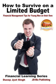 Title: How to Survive on a Limited Budget: Financial Management Tips for Young Men on their Own, Author: Dueep Jyot Singh