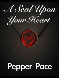 Title: A Seal Upon Your Heart, Author: Pepper Pace