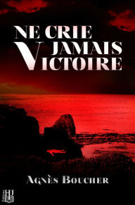 Title: Ne crie jamais Victoire, Author: Agnès Boucher