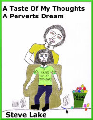 Title: A Taste Of My Thoughts A Perverts Dream, Author: Steve Lake