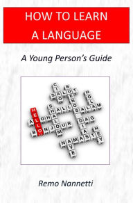 Title: How To Learn A Language: A Young Person's Guide, Author: Remo Nannetti