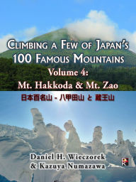 Title: Climbing a Few of Japan's 100 Famous Mountains: Volume 4: Mt. Hakkoda & Mt. Zao, Author: Daniel H. Wieczorek