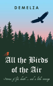 Title: All the Birds of the Air: Stories of Life, Death ... And a Little Revenge, Author: Nemesis