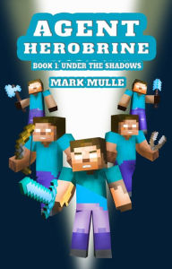 Title: Agent Herobrine (Book 1): Under the Shadows (An Unofficial Minecraft Book for Kids Ages 9 - 12 (Preteen), Author: Mark Mulle