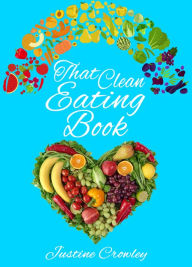 Title: That Clean Eating Book, Author: Justine Crowley