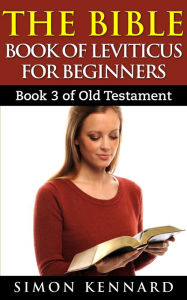 Title: The Bible Book Of Leviticus For Beginners: Book3 Of Old Testament, Author: Simon Kennard