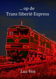 Title: ... op de Trans Siberië Express, Author: Luc Vos