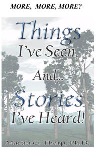 Title: More, More, More Things I've Seen and Stories I've Heard, Author: Dr. Martin G Tharp PhD