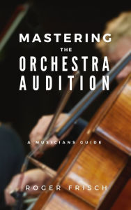 Title: Mastering the Orchestra Audition, Author: Roger Frisch