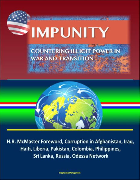 Impunity: Countering Illicit Power in War and Transition - H.R. McMaster Foreword, Corruption in Afghanistan, Iraq, Haiti, Liberia, Pakistan, Colombia, Philippines, Sri Lanka, Russia, Odessa Network