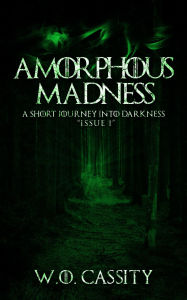 Title: Amorphous Madness: A Short Journey Into Darkness Issue 1, Author: W.O. Cassity