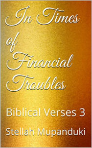 Title: In Times of Financial Troubles: Biblical Verses 3, Author: Stellah Mupanduki