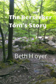 Title: The Berserker Tom's Story, Author: Beth Hoyer