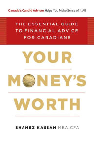Title: Your Money's Worth: The Essential Guide to Financial Advice for Canadians, Author: Shamez Kassam