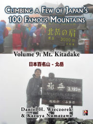 Title: Climbing a Few of Japan's 100 Famous Mountains: Volume 9: Mt. Kitadake, Author: Daniel H. Wieczorek