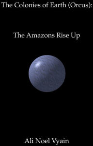 Title: The Amazons Rise Up, Author: Ali Noel Vyain