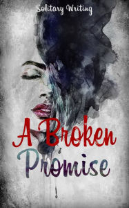 Title: A Broken Promise, Author: Solitary Writing