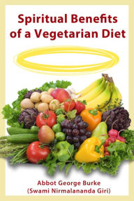 Title: Spiritual Benefits of a Vegetarian Diet, Author: Abbot George Burke (Swami Nirmalananda Giri)