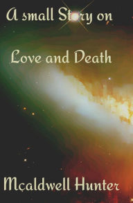 Title: A Small Story on Love and Death, Author: M Caldwell Hunter