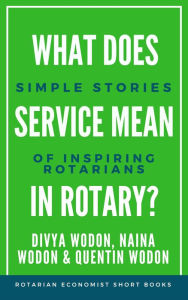 Title: What Does Service Mean in Rotary? Simple Stories of Inspiring Rotarians, Author: Quentin Wodon