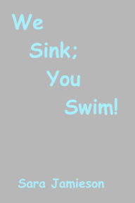 Title: We Sink; You Swim!, Author: Sara Jamieson