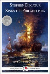 Title: Stephen Decatur Sinks the Philadelphia, Author: Cullen Gwin