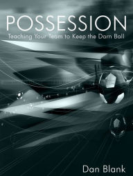 Title: POSSESSION: Teaching Your Team to Keep the Darn Ball, Author: Dan Blank