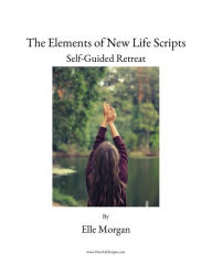 Title: The Elements of New Life Scripts, Author: Elle Morgan