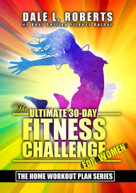 Title: The Ultimate 30-Day Fitness Challenge for Women (The Home Workout Plan Bundle Book 2), Author: Dale L. Roberts