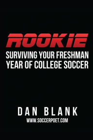 Title: ROOKIE: Surviving Your Freshman Year of College Soccer, Author: Dan Blank