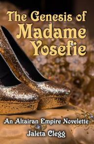 Title: The Genesis of Madame Yosefie, Author: Jaleta Clegg
