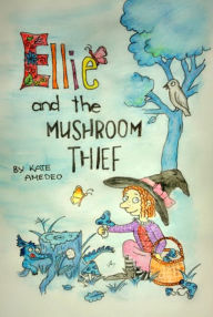 Title: Ellie and the Mushroom Thief, Author: Kate Amedeo