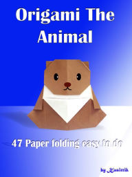 Title: Origami The Animal: 47 Paper Folding Easy To Do, Author: Kasittik